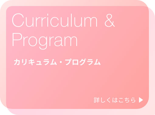 Curriculum & Program / カリキュラム・プログラムページに移動します。